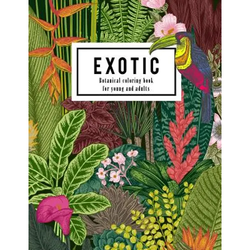 Exotic botanical coloring book for young and adults: Beautiful hand drawn of nature paradise included tropical plants, flowers, and birds: Large adult