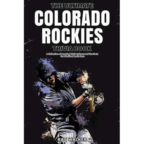 The Ultimate Colorado Rockies Trivia Book: A Collection of Amazing Trivia Quizzes and Fun Facts for Die-Hard Rockies Fans!