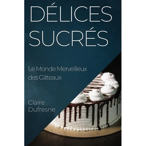 Délices Sucrés: Le Monde Merveilleux des Gâteaux