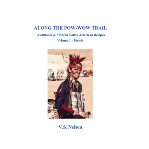 Along the Pow-Wow Trail: Traditional & Modern Native American Recipes