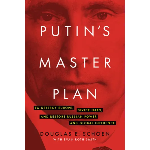 Putin's Master Plan: To Destroy Europe, Divide Nato, and Restore Russian Power and Global Influence