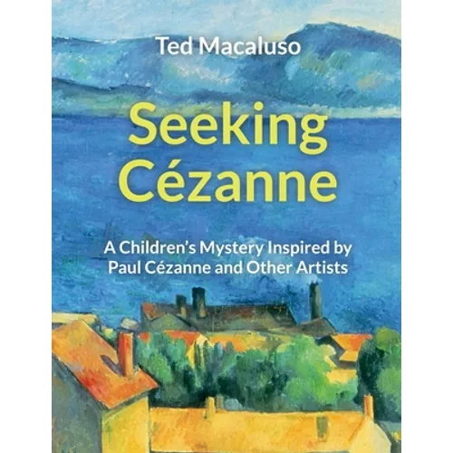 Seeking Cézanne: A Children's Mystery Inspired by Paul Cézanne and Other Artists