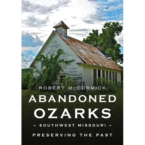 Abandoned Ozarks: Southwest Missouri