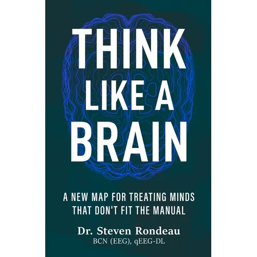 Think Like a Brain: A New Map for Treating Minds That Don't Fit the Manual