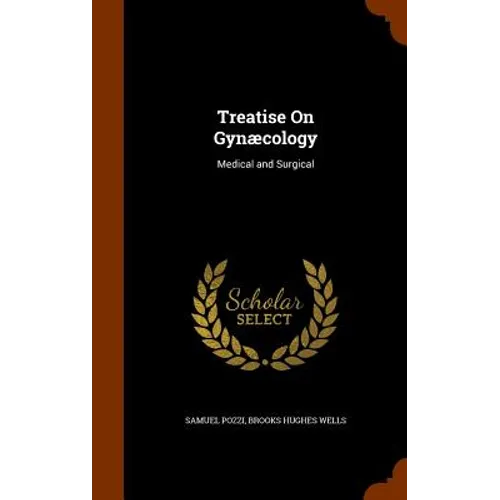Treatise On Gynæcology: Medical and Surgical