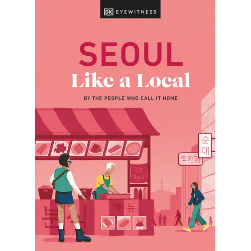 Seoul Like a Local: By the People Who Call It Home