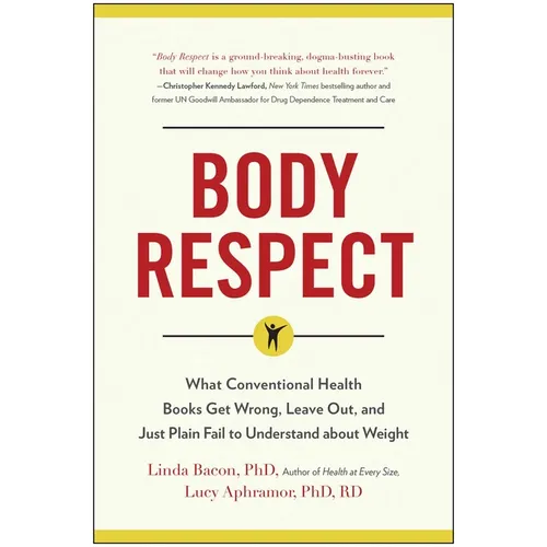 Body Respect: What Conventional Health Books Get Wrong, Leave Out, and Just Plain Fail to Understand about Weight