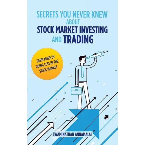 Secrets You Never Knew About Stock Market Investing and Trading: Earn More by Doing Less in the Stock Market.