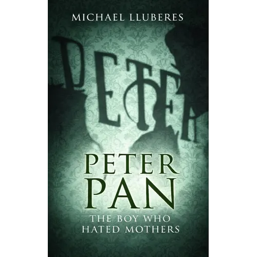 Peter Pan - The Boy Who Hated Mothers