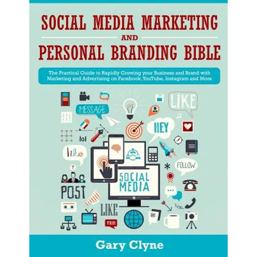 Social Media Marketing and Personal Branding Bible: The Practical Guide to Rapidly Growing your Business and Brand with Marketing and Advertising on F