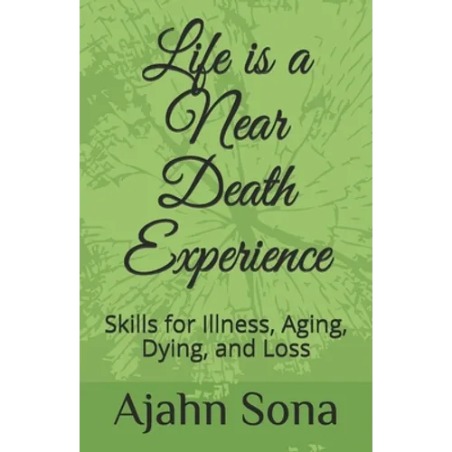 Life is a Near Death Experience: Skills for Illness, Aging, Dying, and Loss
