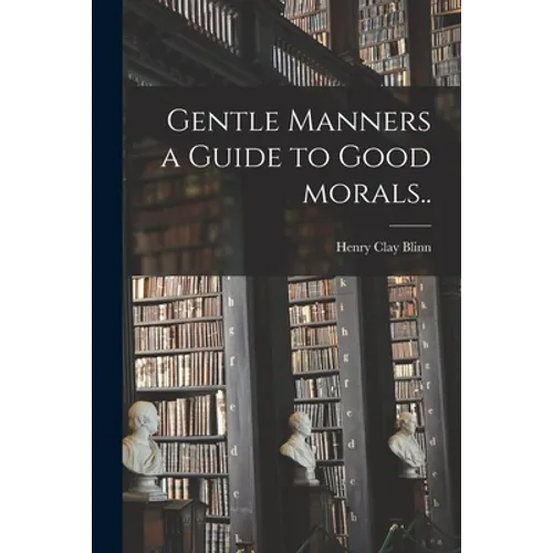 Gentle Manners a Guide to Good Morals..