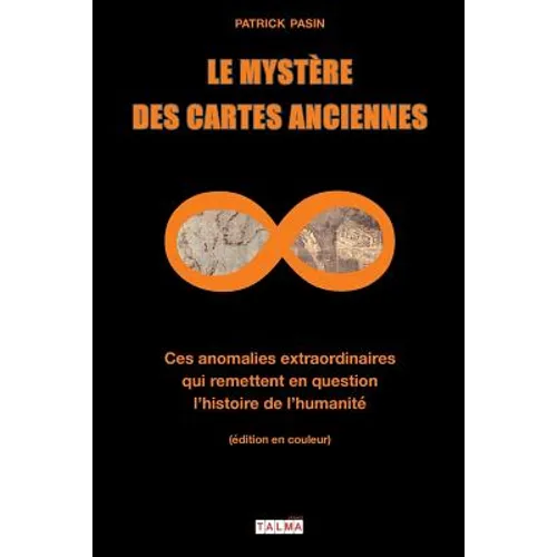 Le Mystère des cartes anciennes: Ces anomalies extraordinaires qui remettent en question l'histoire de l'humanité (édition en couleur)