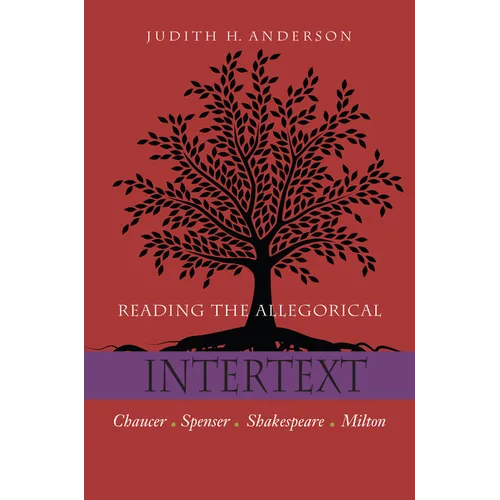 Reading the Allegorical Intertext: Chaucer, Spenser, Shakespeare, Milton