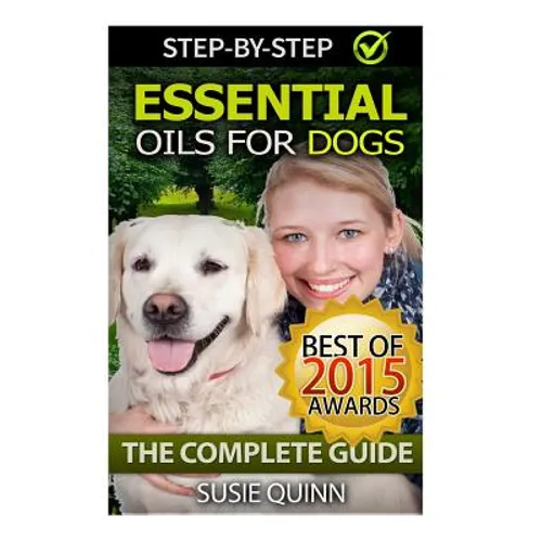 Essential Oils for Dogs: The Complete Guide: Dog Essential Oils, Puppy Essential Oils, Pet Essential Oils
