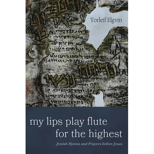 My Lips Play Flute for the Highest: Jewish Hymns and Prayers Before Jesus
