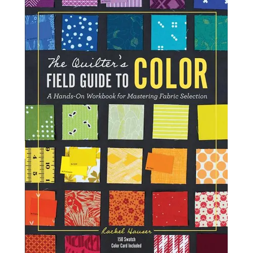 The Quilter's Field Guide to Color: A Hands-On Workbook for Mastering Fabric Selection