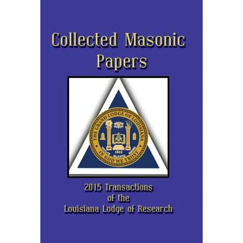 Collected Masonic Papers - 2015 Transactions of the Louisiana Lodge of Research