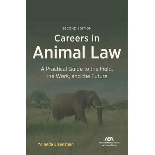 Careers in Animal Law: A Practical Guide to the Field, the Work, and the Future, Second Edition