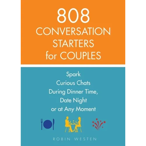 808 Conversation Starters for Couples: Spark Curious Chats During Dinner Time, Date Night or Any Moment
