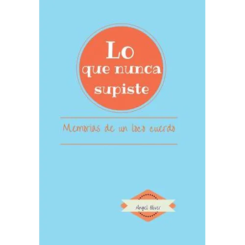Lo que nunca supiste: Memorias de Un Loco Cuerdo