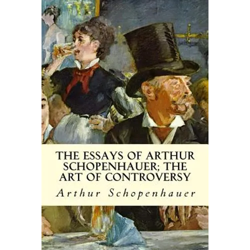 The Essays of Arthur Schopenhauer; The Art of Controversy