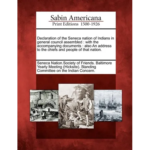 Declaration of the Seneca Nation of Indians in General Council Assembled: With the Accompanying Documents: Also an Address to the Chiefs and People of