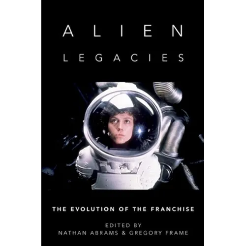 Alien Legacies: The Evolution of the Franchise