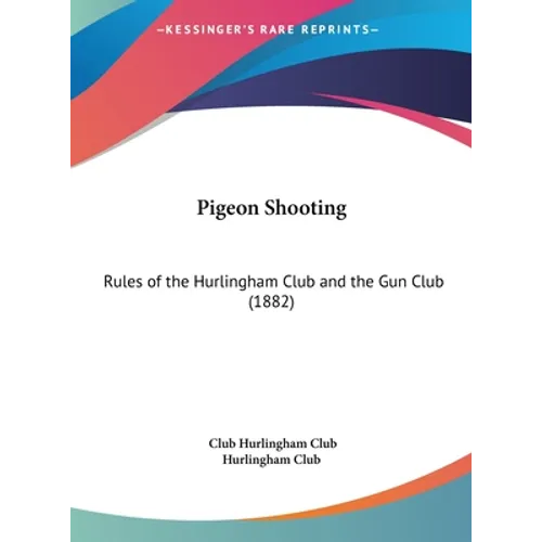 Pigeon Shooting: Rules of the Hurlingham Club and the Gun Club (1882)