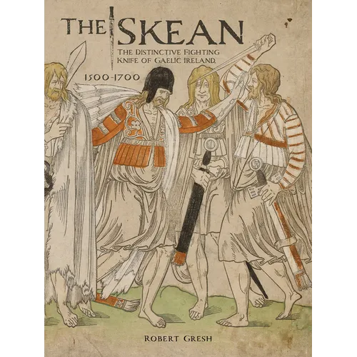 The Skean: The Distinctive Fighting Knife of Gaelic Ireland, 1500-1700