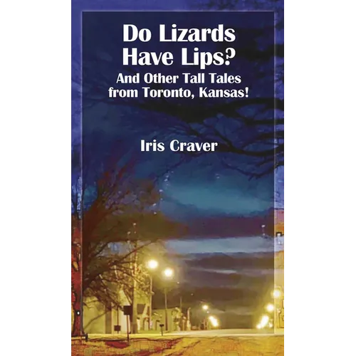 Do Lizards Have Lips: And Other Tall Tales from Toronto, Kansas