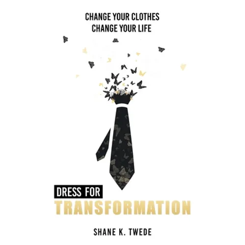 Dress For Transformation: Change Your Clothes, Change Your Life
