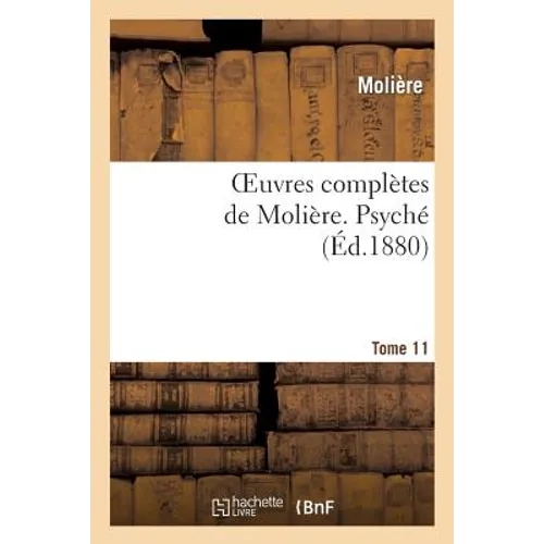 Oeuvres Complètes de Molière. Tome 11 Psyché