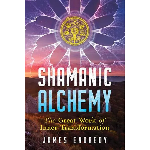Shamanic Alchemy: The Great Work of Inner Transformation