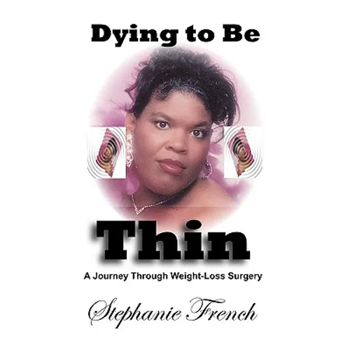 Dying To Be Thin: A Journey Through Weight-Loss Surgery