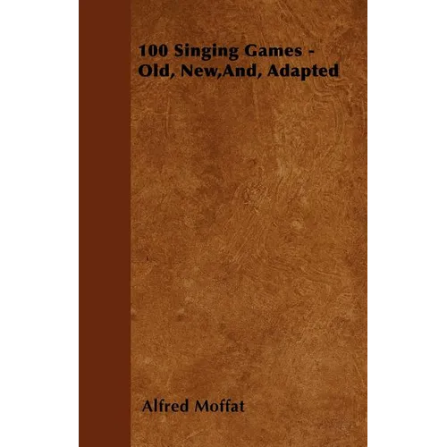 100 Singing Games - Old, New, And, Adapted