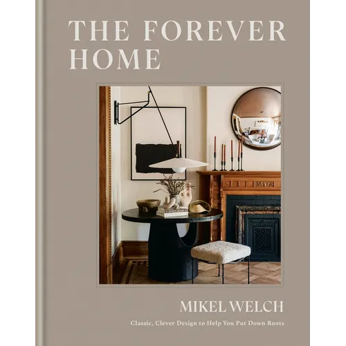 The Forever Home: Classic, Clever Design to Help You Put Down Roots
