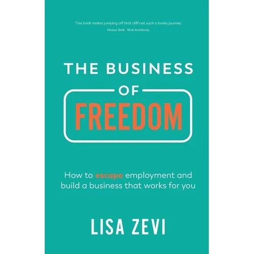 The Business of Freedom: How to Escape Employment and Build a Business That Works for You
