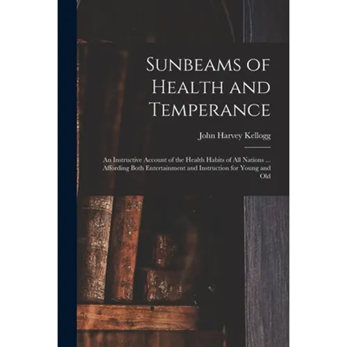 Sunbeams of Health and Temperance: an Instructive Account of the Health Habits of All Nations ... Affording Both Entertainment and Instruction for You