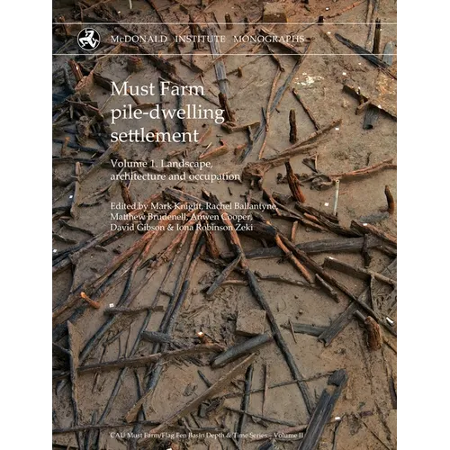 Must Farm Pile-Dwelling Settlement: Volume 1. Landscape, Architecture and Occupation