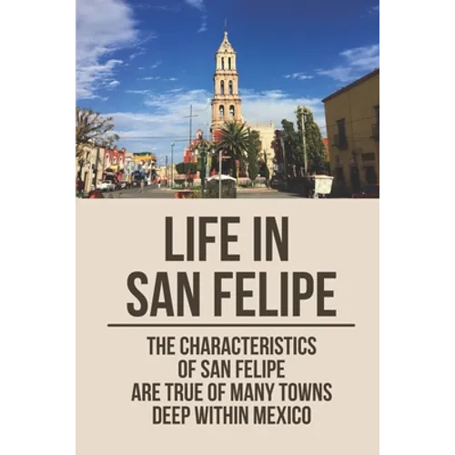 Life In San Felipe: The Characteristics Of San Felipe Are True Of Many Towns Deep Within Mexico: San Felipe Baja