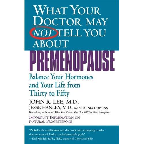 What Your Doctor May Not Tell You about Premenopause: Balance Your Hormones and Your Life from Thirty to Fifty