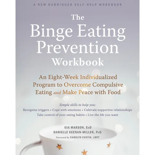 The Binge Eating Prevention Workbook: An Eight-Week Individualized Program to Overcome Compulsive Eating and Make Peace with Food