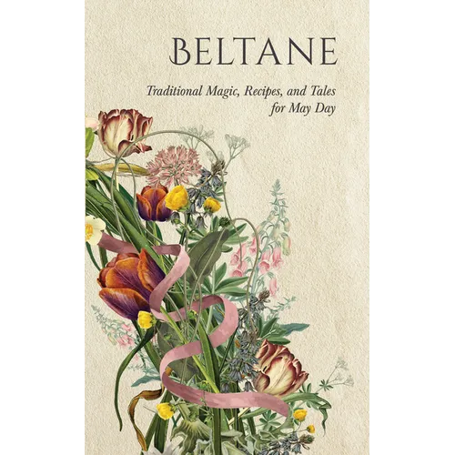 Beltane: Traditional Magic, Recipes, and Tales for May Day
