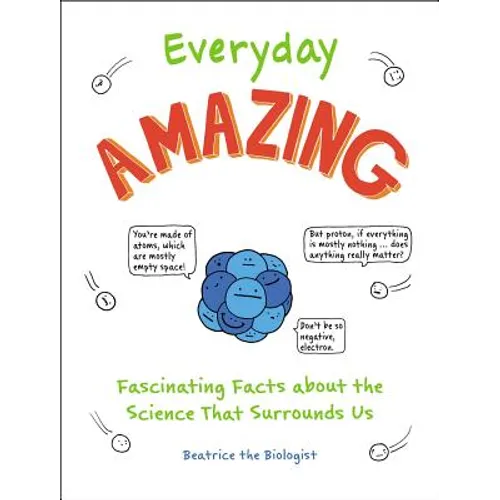 Everyday Amazing: Fascinating Facts about the Science That Surrounds Us