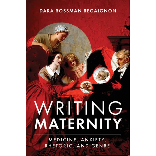Writing Maternity: Medicine, Anxiety, Rhetoric, and Genre
