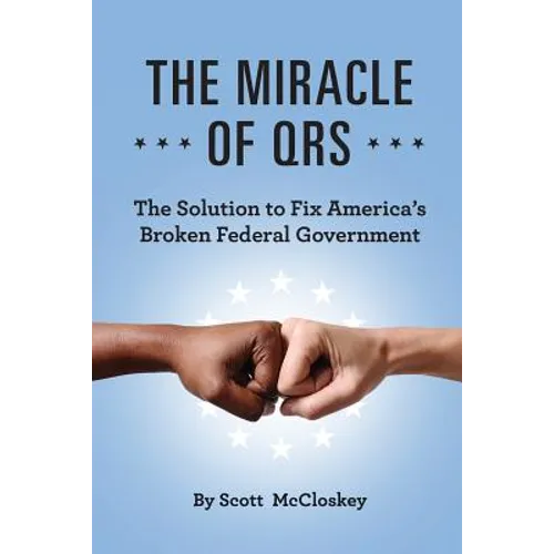 The Miracle of Qrs: The Solution to Fix America's Broken Federal Government