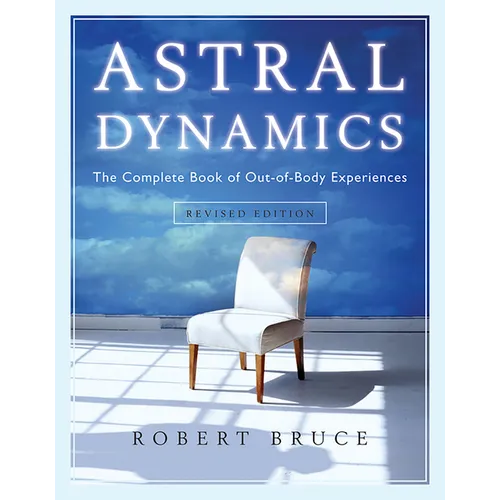 Astral Dynamics: The Complete Book of Out-Of-Body Experiences
