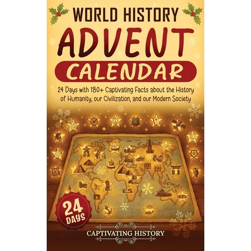 World History Advent Calendar: 24 Days with 180+ Captivating Facts about the History of Humanity, our Civilization, and our Modern Society