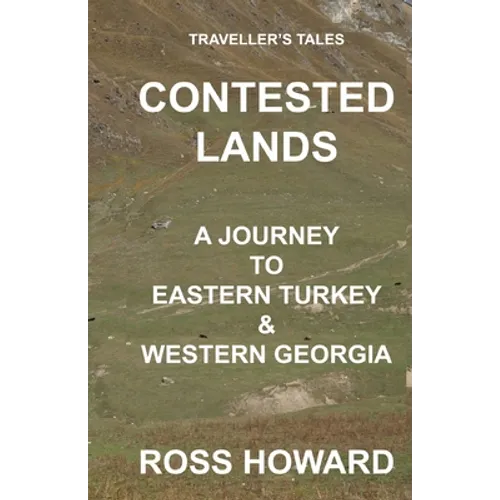 Traveller's Tales, CONTESTED LANDS, A Journey To Eastern Turkey & Western Georgia